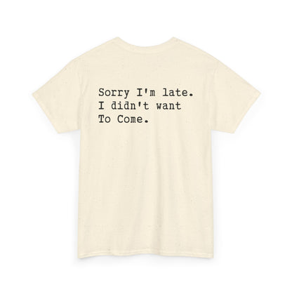 Back Print of a Natural T-shirt featuring the phrase “Sorry I’m Late. I Didn’t Want To Come.” in clean black typewriter-style text, funny back print quote shirt, sarcastic statement tee, introvert humor graphic, and minimalist text design.

