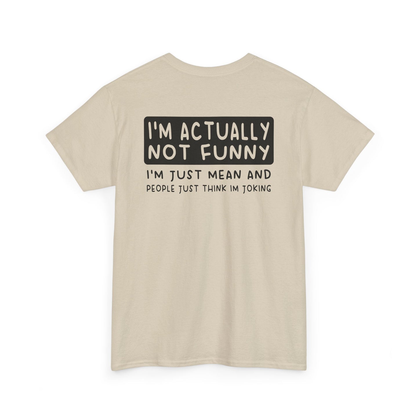 Back Print of a Sand T-shirt featuring the phrase “I’m Actually Not Funny, I’m Just Mean and People Just Think I’m Joking” in bold black text, funny sarcastic back print shirt, dry humor quote tee, blunt statement graphic tee, and minimalist witty design.

