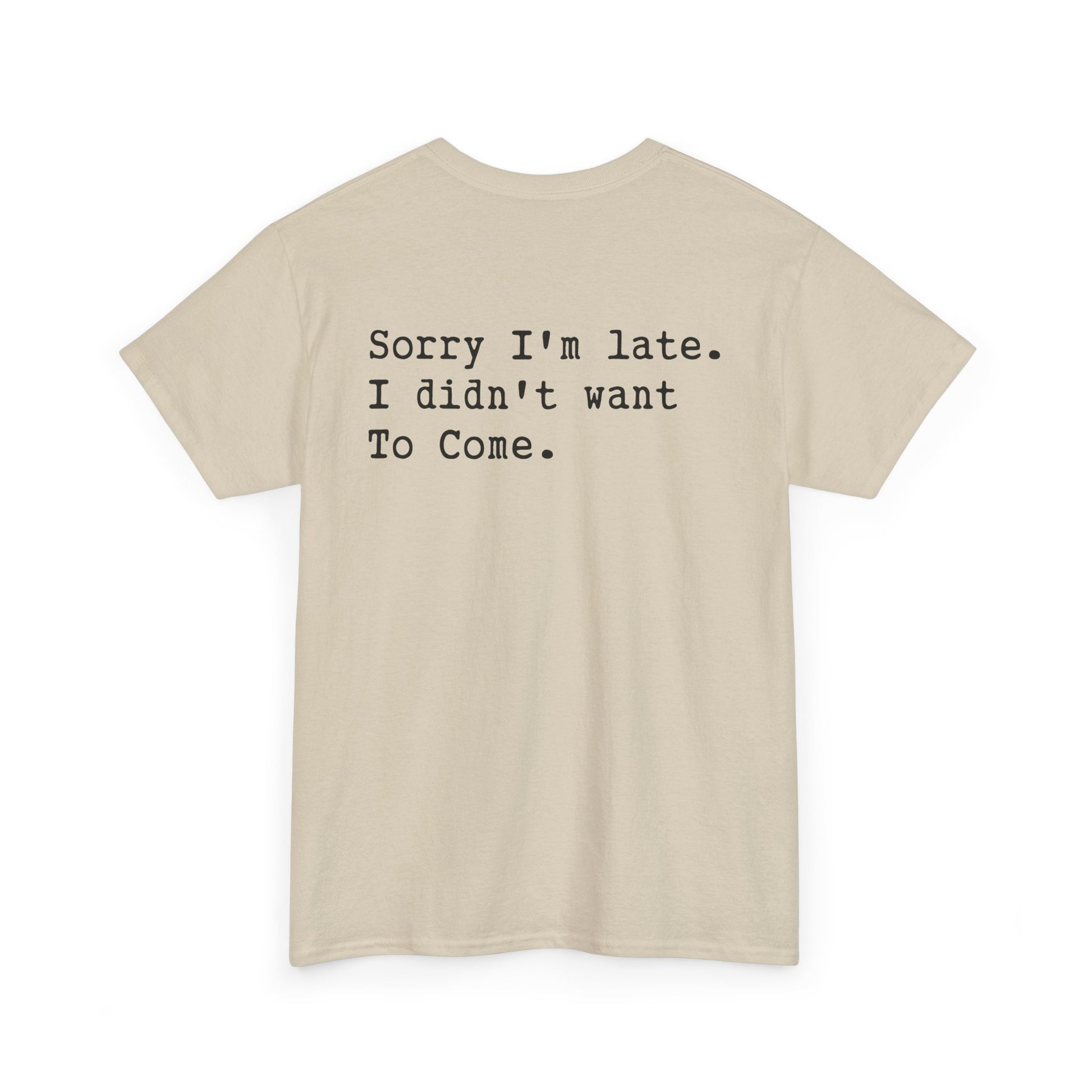 Back Print of a Sand T-shirt featuring the phrase “Sorry I’m Late. I Didn’t Want To Come.” in clean black typewriter-style text, funny back print quote shirt, sarcastic statement tee, introvert humor graphic, and minimalist text design.

