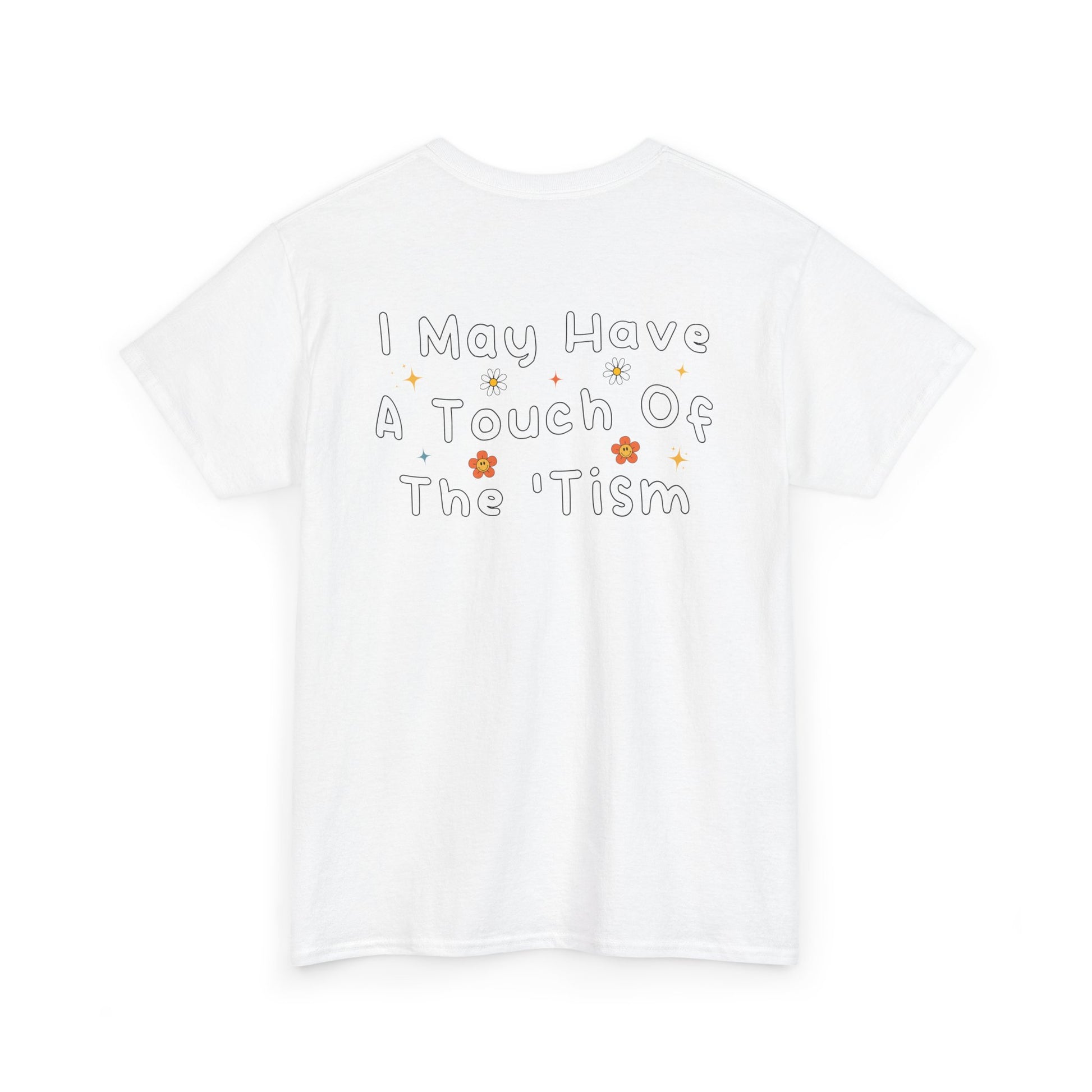Back Print of a White T-shirt featuring the phrase “I May Have a Touch of the 'Tism” in bold hand-drawn lettering with colorful floral and star accents, funny autism humor shirt, neurodivergent statement tee, and playful back print graphic design.
