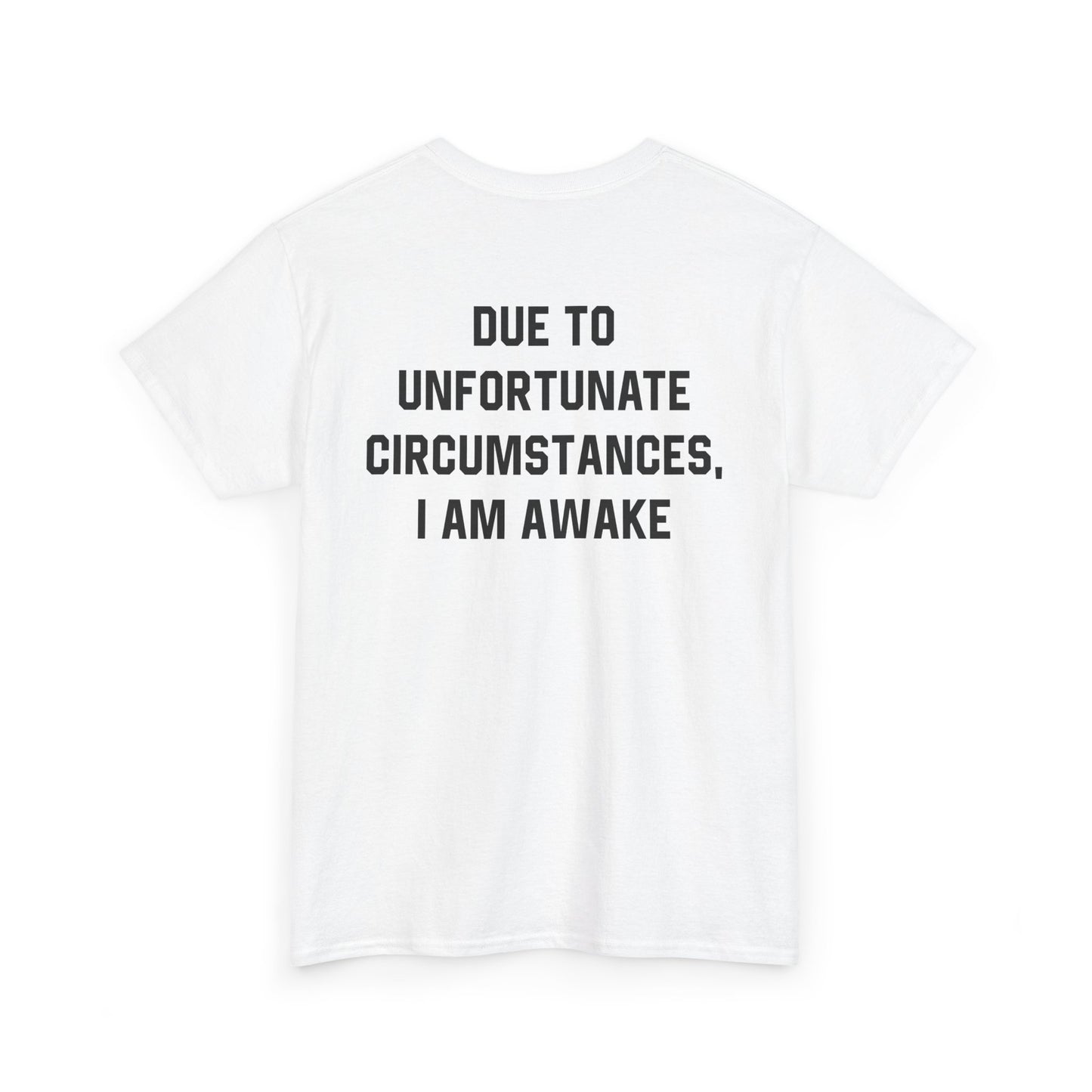 Back Print of a white T-shirt featuring bold black text reading "Due To Unfortunate Circumstances, I Am Awake," funny back print sarcastic quote shirt, not a morning person tee, dry humor graphic shirt, and blunt statement design.
