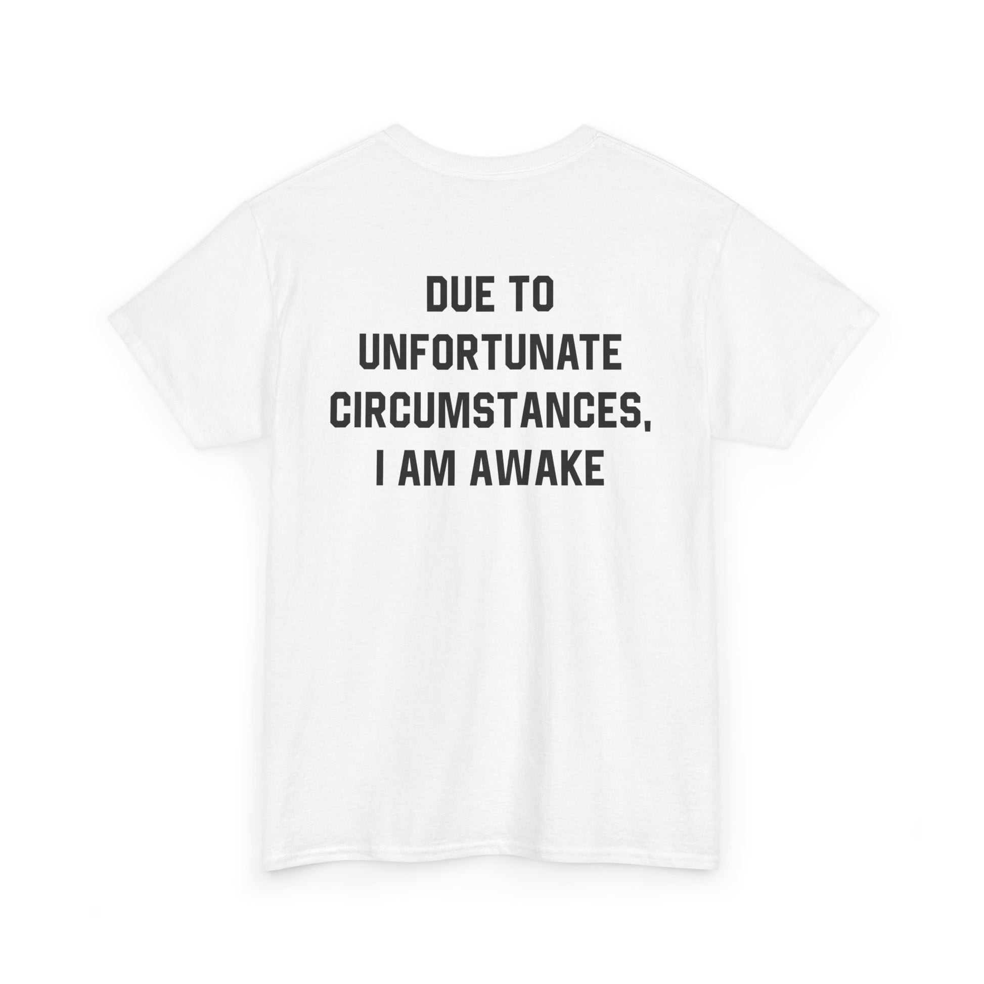 Back Print of a white T-shirt featuring bold black text reading "Due To Unfortunate Circumstances, I Am Awake," funny back print sarcastic quote shirt, not a morning person tee, dry humor graphic shirt, and blunt statement design.
