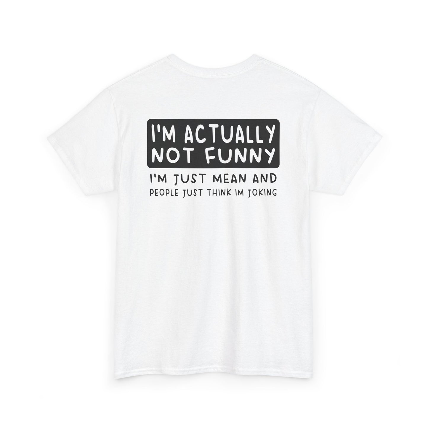 Back Print of a white T-shirt featuring the phrase “I’m Actually Not Funny, I’m Just Mean and People Just Think I’m Joking” in bold black text, funny sarcastic back print shirt, dry humor quote tee, blunt statement graphic tee, and minimalist witty design.

