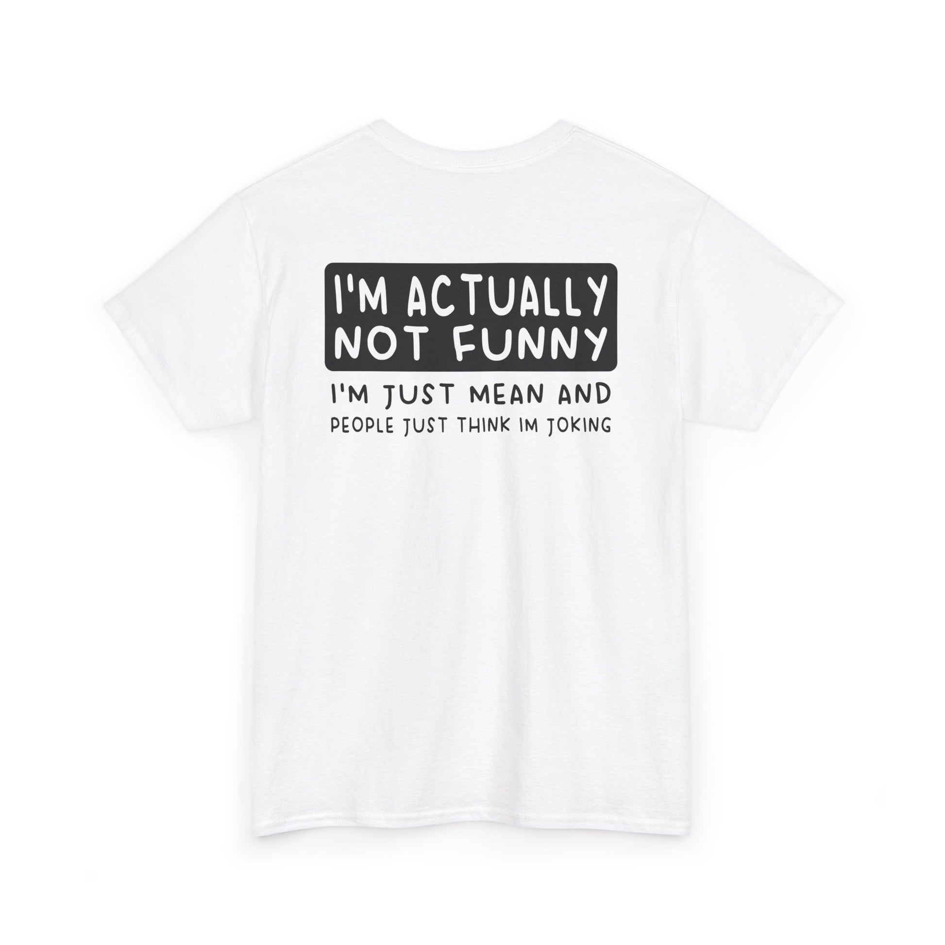 Back Print of a white T-shirt featuring the phrase “I’m Actually Not Funny, I’m Just Mean and People Just Think I’m Joking” in bold black text, funny sarcastic back print shirt, dry humor quote tee, blunt statement graphic tee, and minimalist witty design.

