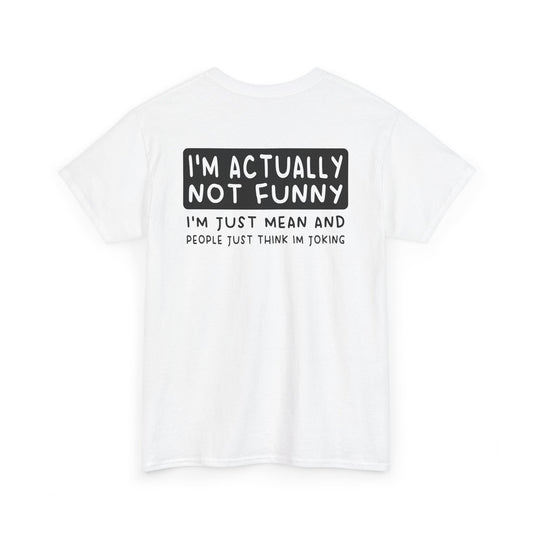 Back Print of a white T-shirt featuring the phrase “I’m Actually Not Funny, I’m Just Mean and People Just Think I’m Joking” in bold black text, funny sarcastic back print shirt, dry humor quote tee, blunt statement graphic tee, and minimalist witty design.

