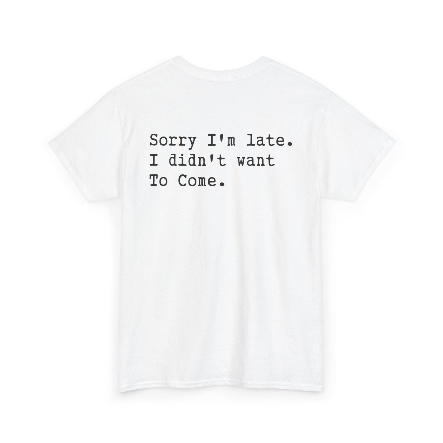 Back Print of a white T-shirt featuring the phrase “Sorry I’m Late. I Didn’t Want To Come.” in clean black typewriter-style text, funny back print quote shirt, sarcastic statement tee, introvert humor graphic, and minimalist text design.

