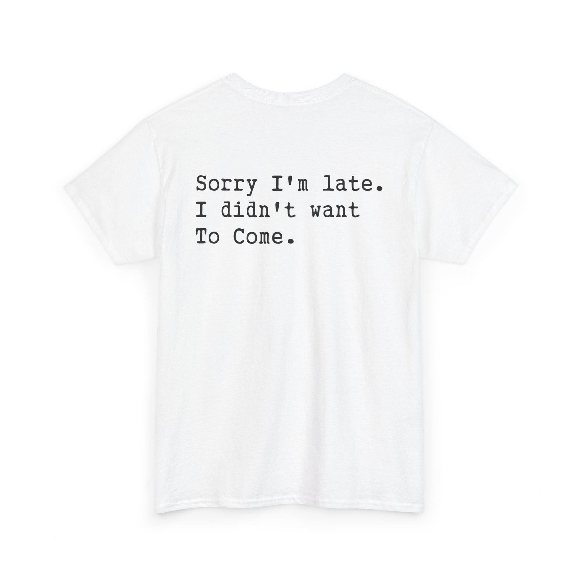 Back Print of a white T-shirt featuring the phrase “Sorry I’m Late. I Didn’t Want To Come.” in clean black typewriter-style text, funny back print quote shirt, sarcastic statement tee, introvert humor graphic, and minimalist text design.

