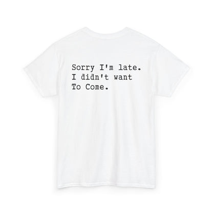 Back Print of a white T-shirt featuring the phrase “Sorry I’m Late. I Didn’t Want To Come.” in clean black typewriter-style text, funny back print quote shirt, sarcastic statement tee, introvert humor graphic, and minimalist text design.

