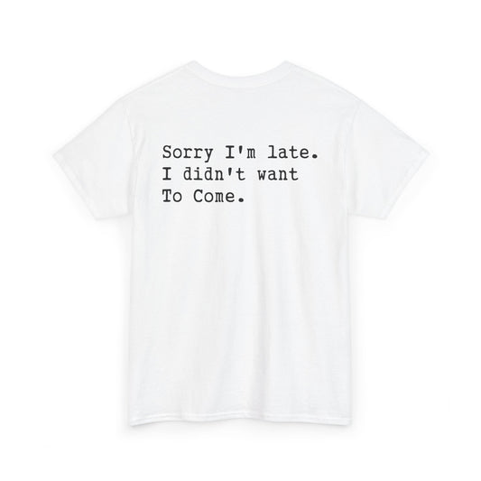 Back Print of a white T-shirt featuring the phrase “Sorry I’m Late. I Didn’t Want To Come.” in clean black typewriter-style text, funny back print quote shirt, sarcastic statement tee, introvert humor graphic, and minimalist text design.

