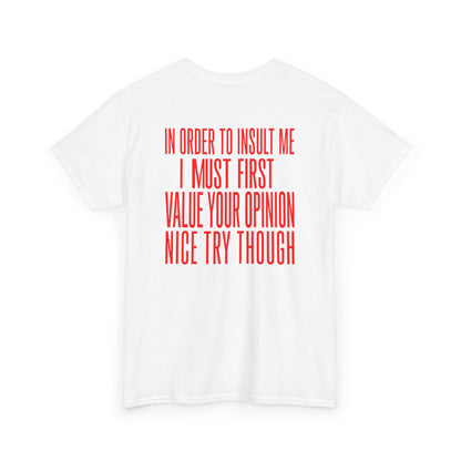 Back Print white T-shirt with bold red back print text reading "In Order To Insult Me I Must First Value Your Opinion Nice Try Though.