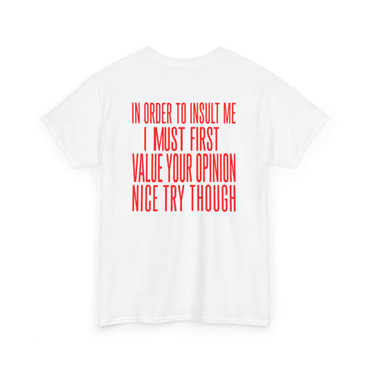 Back Print white T-shirt with bold red back print text reading "In Order To Insult Me I Must First Value Your Opinion Nice Try Though.