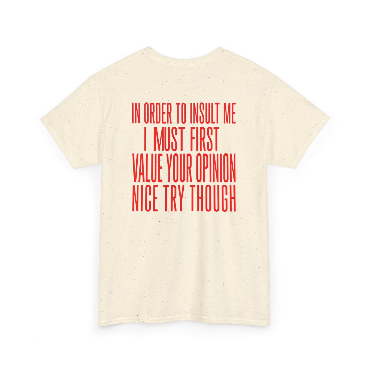 Back print naturall T-shirt with bold red back print text reading "In Order To Insult Me I Must First Value Your Opinion Nice Try Though.