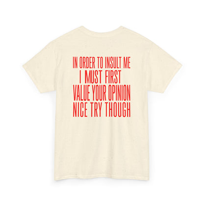 Back print naturall T-shirt with bold red back print text reading "In Order To Insult Me I Must First Value Your Opinion Nice Try Though.