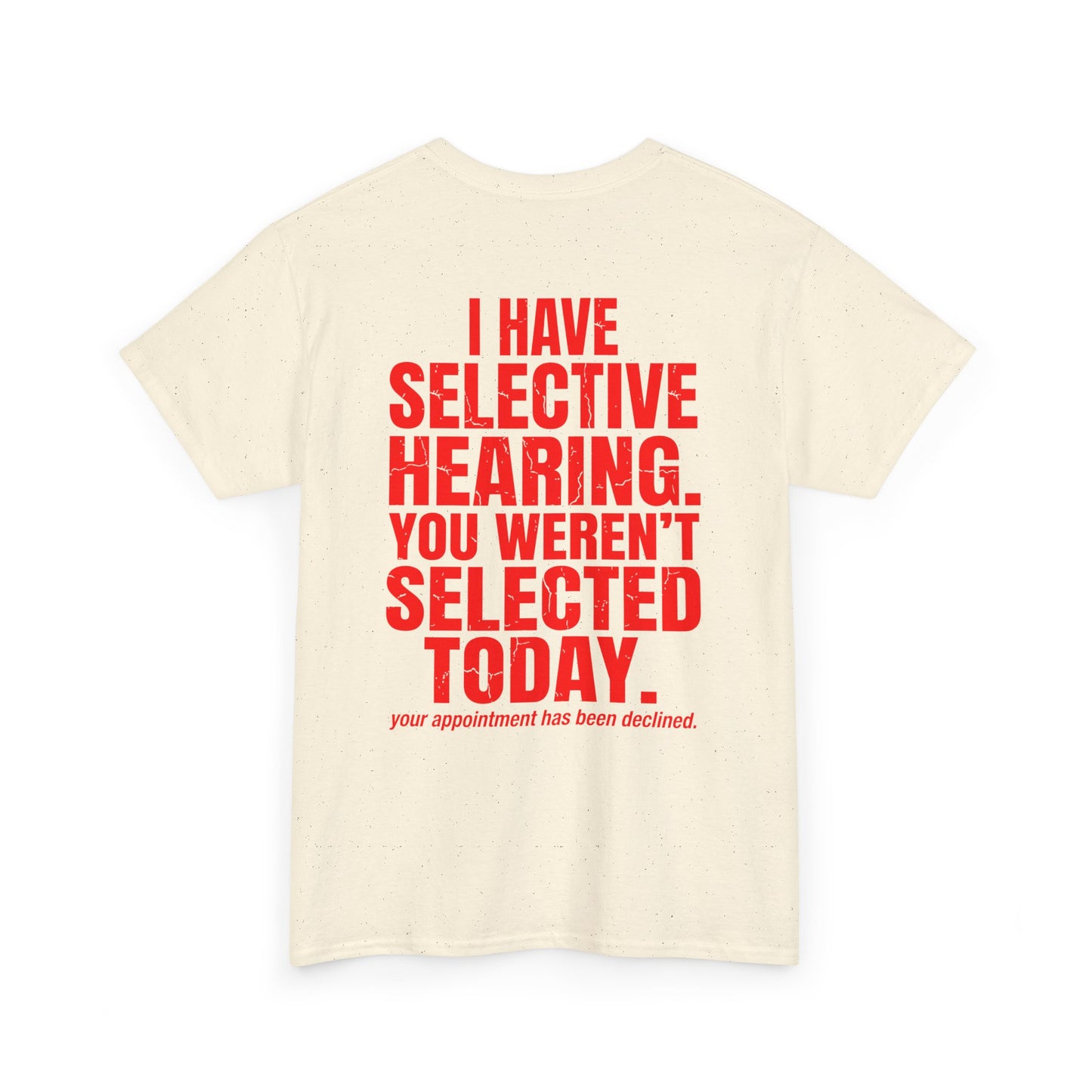 Back print of a biege T-shirt with bold red text reading “I Have Selective Hearing You Weren’t Selected Today” and smaller sarcastic text below.

