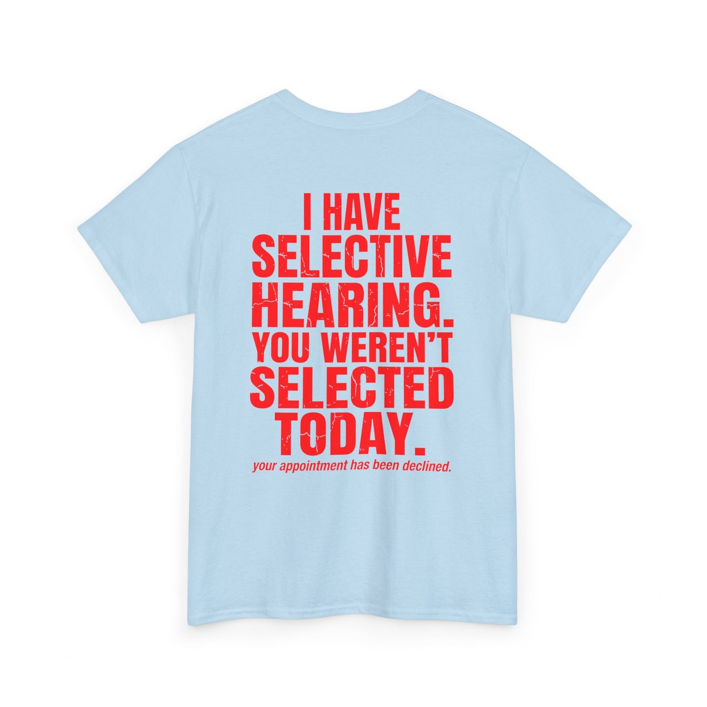 Back print of a light blue T-shirt with bold red text reading “I Have Selective Hearing You Weren’t Selected Today” and smaller sarcastic text below.

