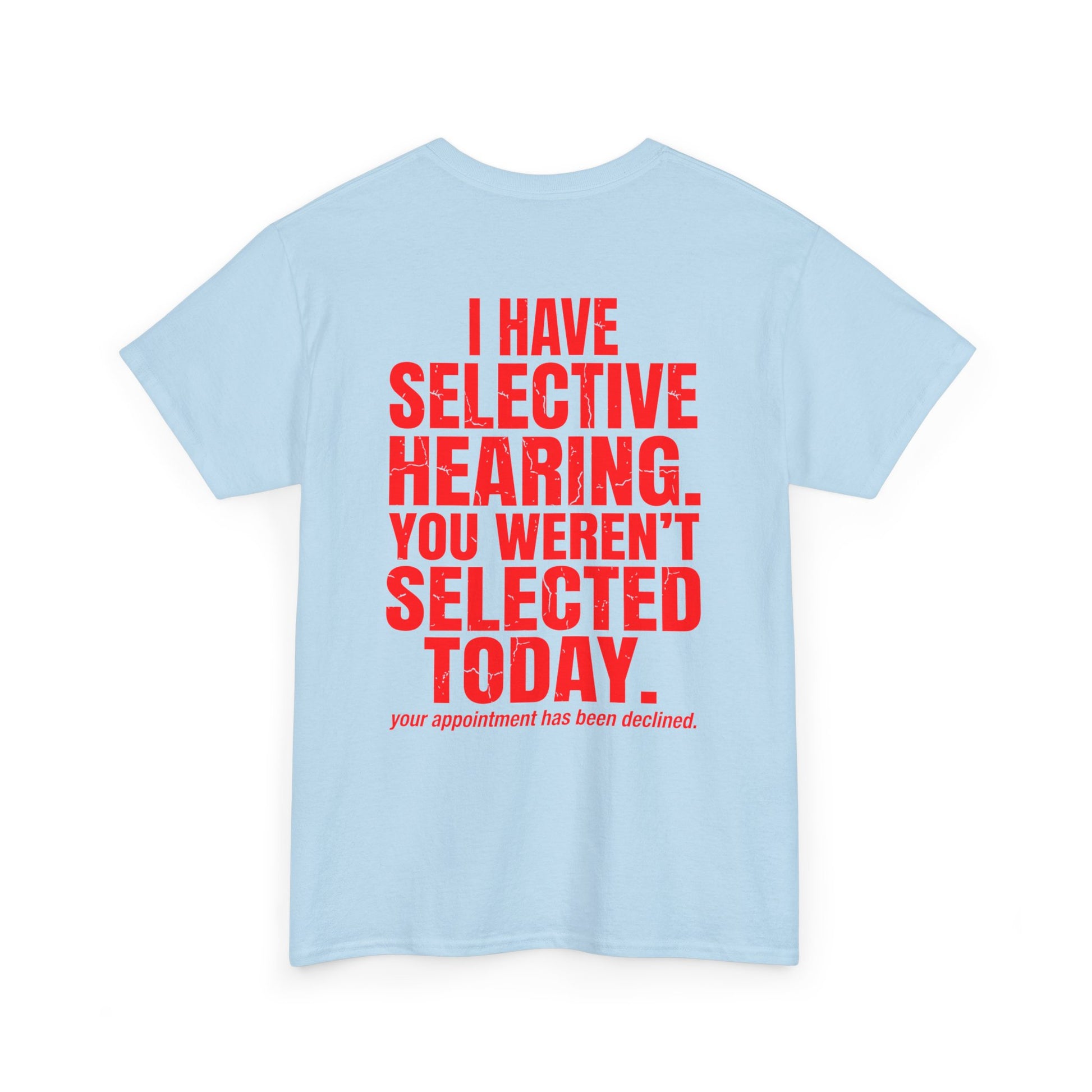 Back print of a light blue T-shirt with bold red text reading “I Have Selective Hearing You Weren’t Selected Today” and smaller sarcastic text below.

