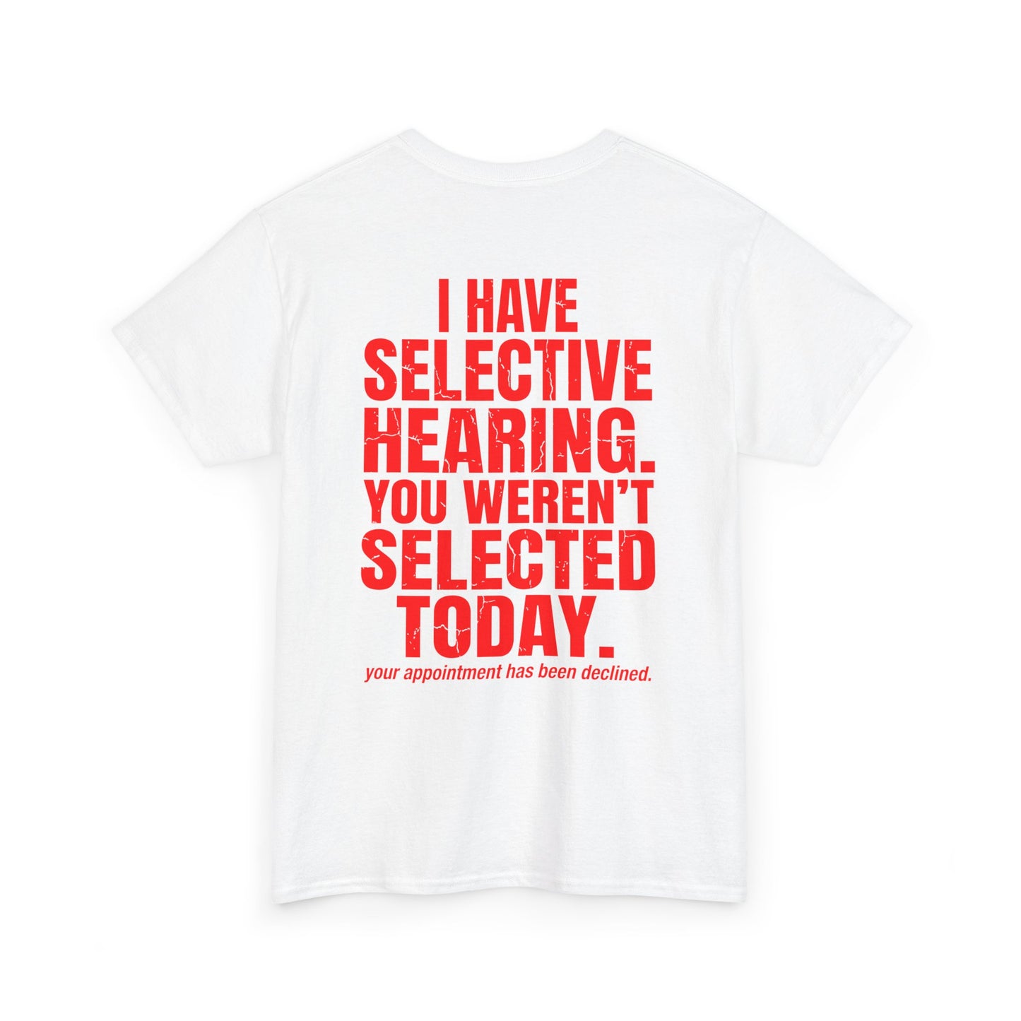 Back print white T-shirt with bold red text reading “I Have Selective Hearing You Weren’t Selected Today” and smaller sarcastic text below.


