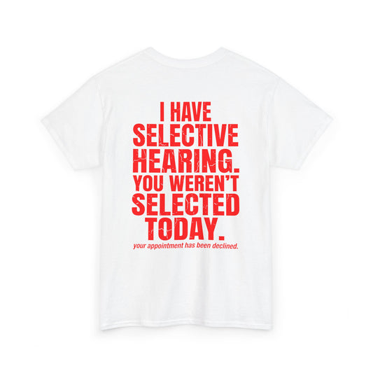 Back print white T-shirt with bold red text reading “I Have Selective Hearing You Weren’t Selected Today” and smaller sarcastic text below.

