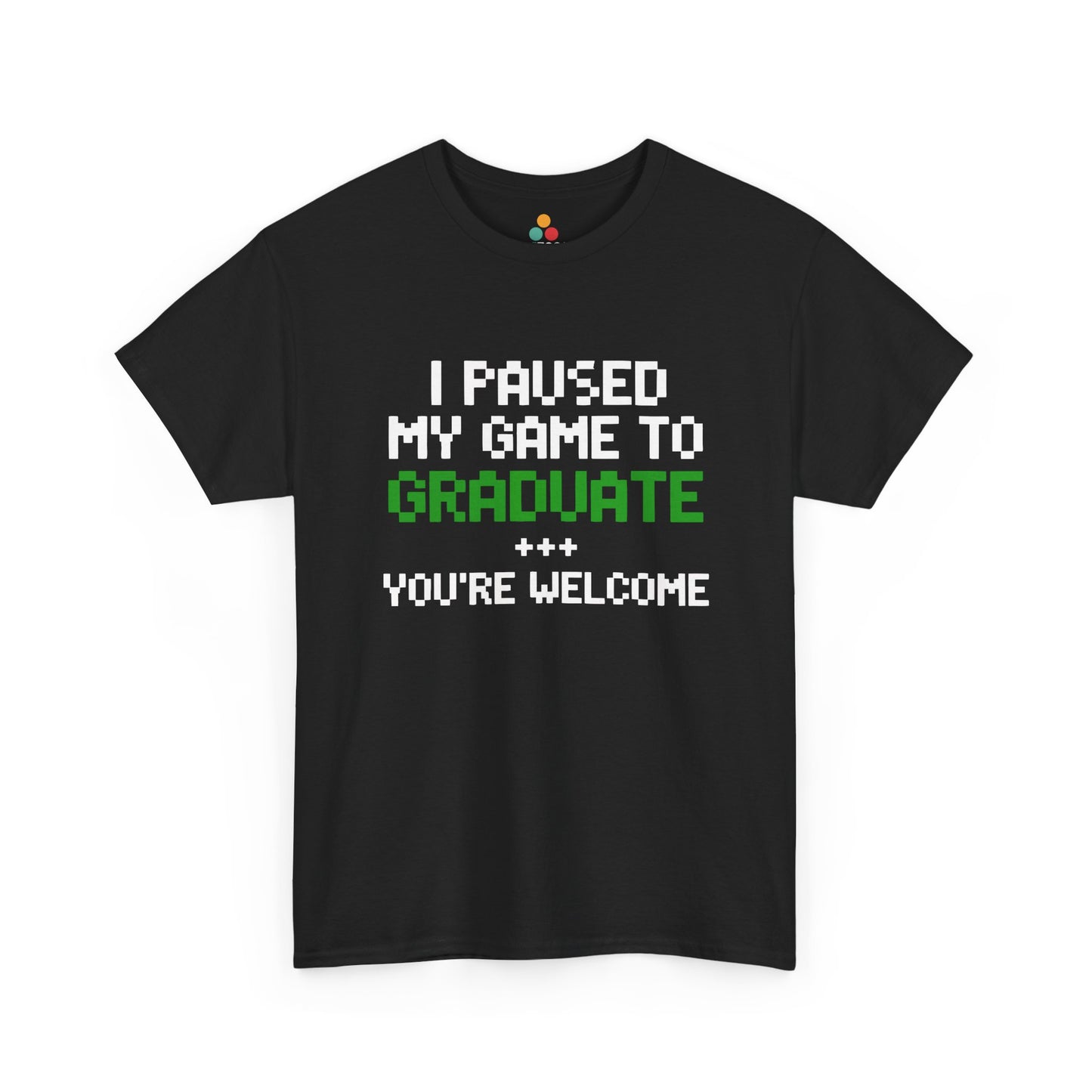 Black TEEZOCA t‑shirt with pixel text “I PAUSED MY GAME TO GRADUATE YOU’RE WELCOME” in white and green shown flat.