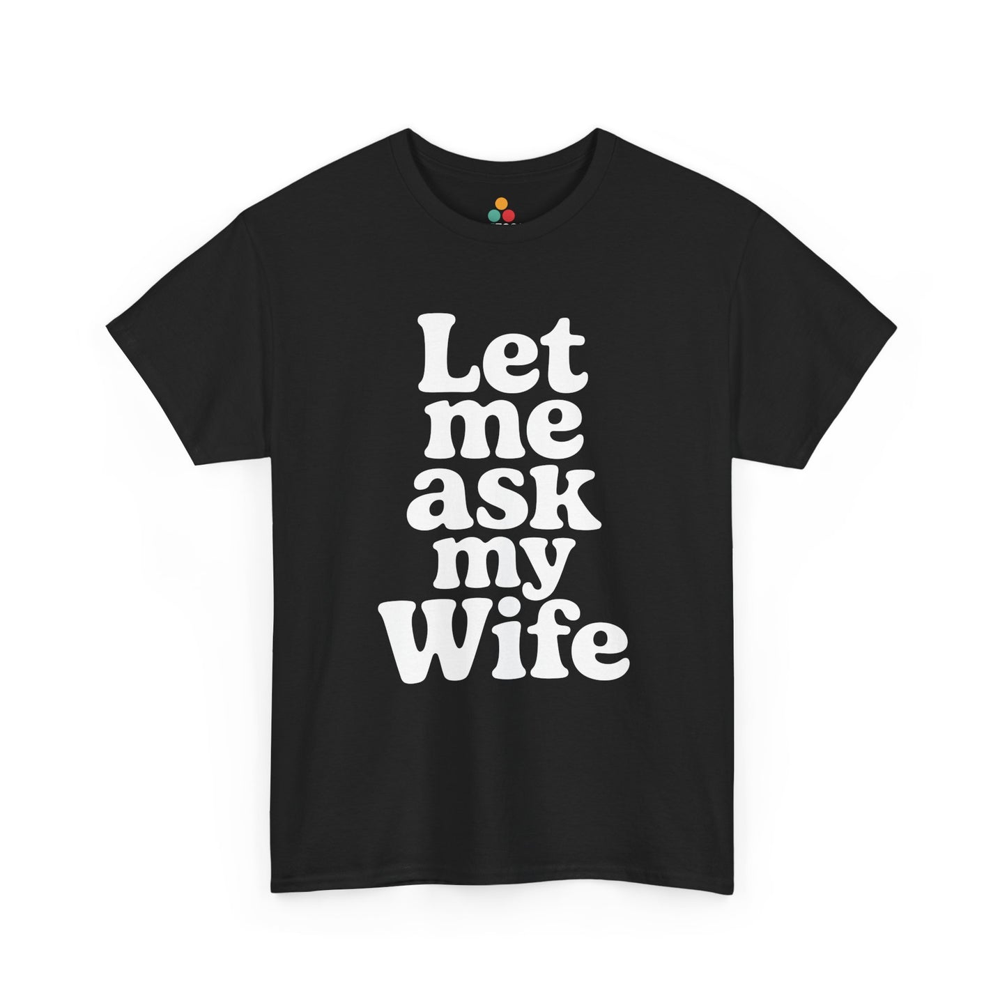 Black t-shirt with white text 'Let me ask my Wife' on a white background