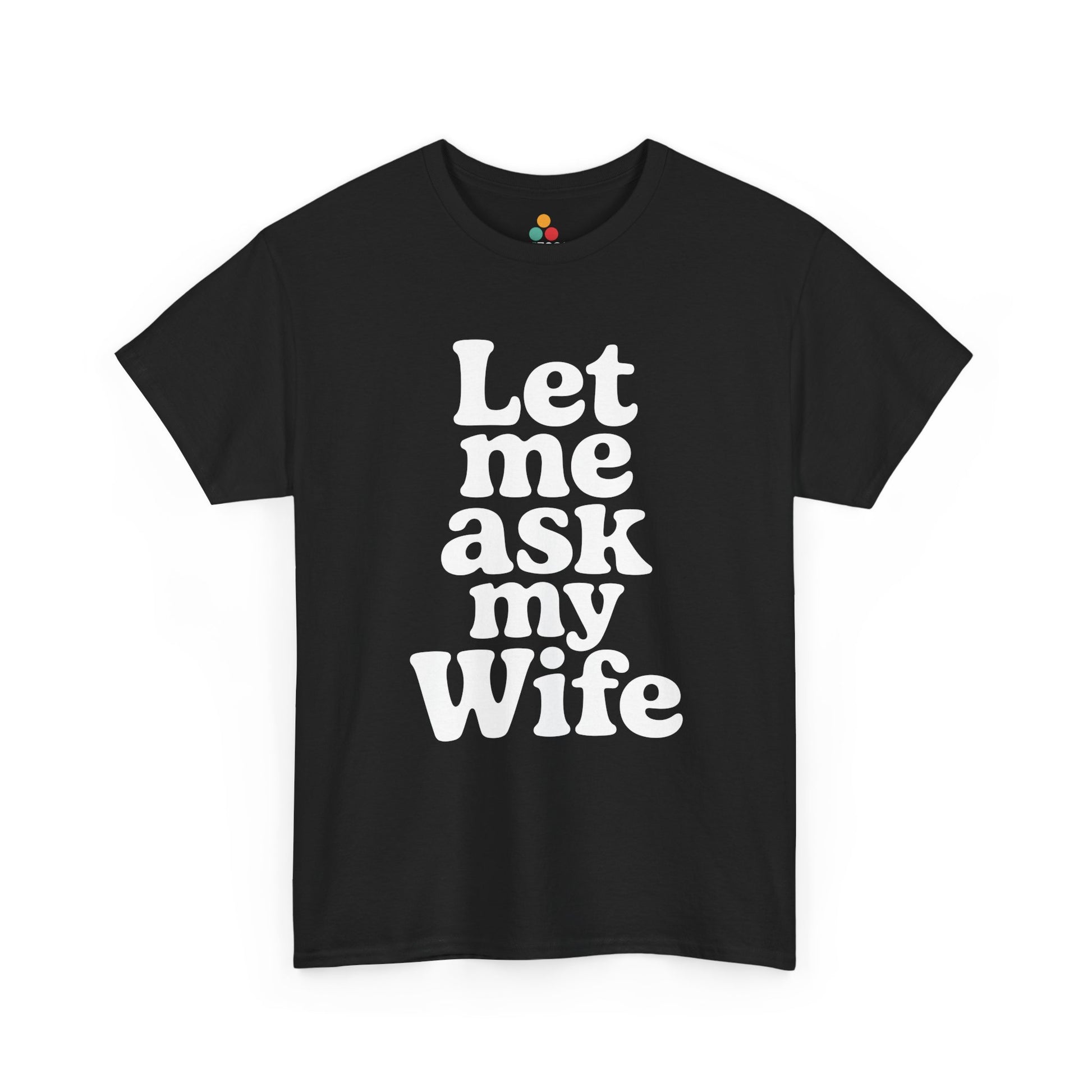 Black t-shirt with white text 'Let me ask my Wife' on a white background