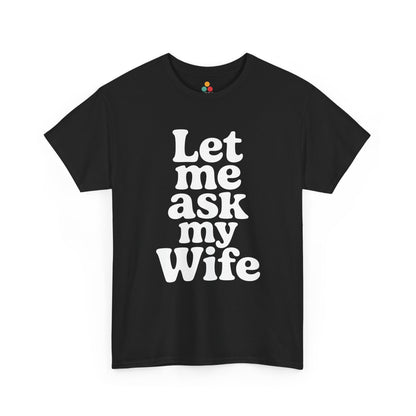 Black t-shirt with white text 'Let me ask my Wife' on a white background