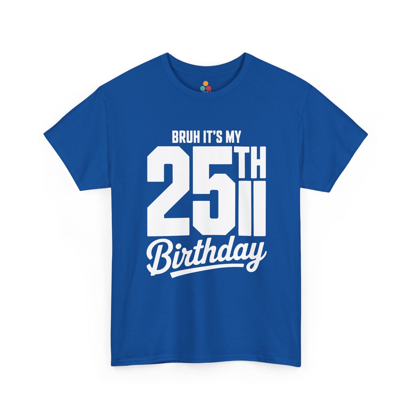 Blue t-shirt with white text 'BRUH IT'S MY 25TH Birthday' on a white background