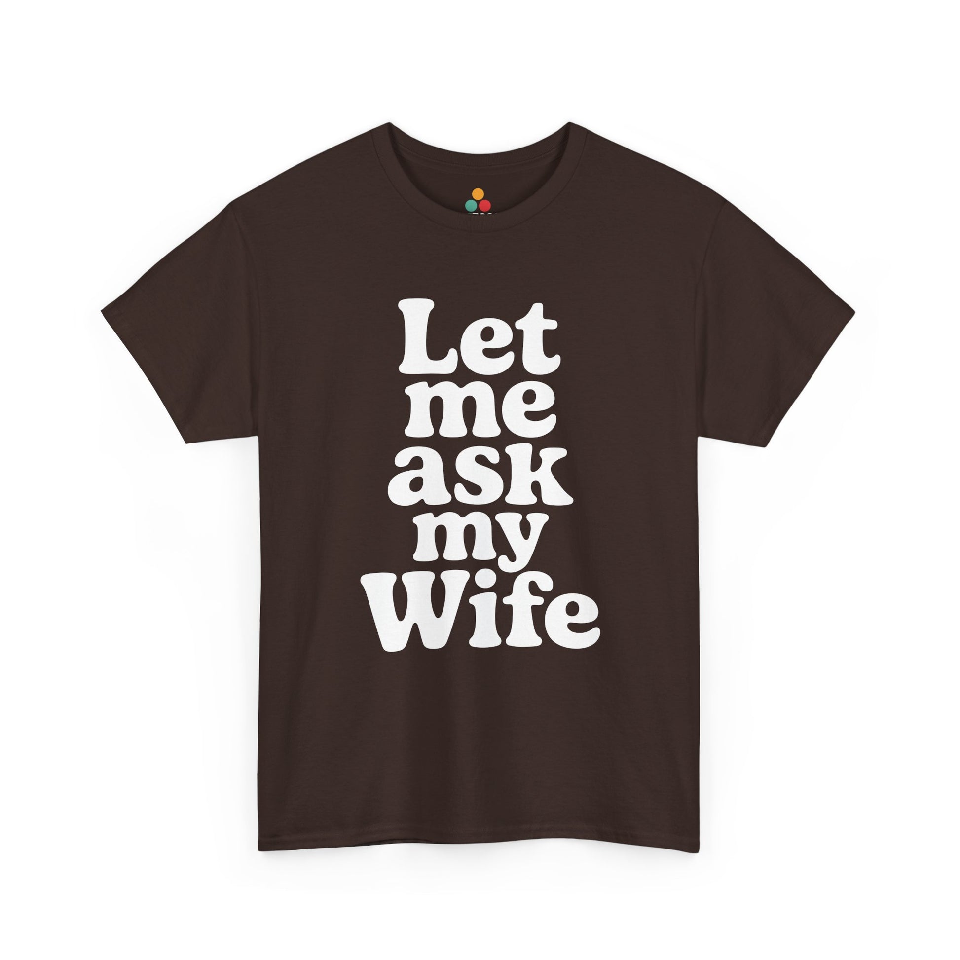 Brown t-shirt with white text 'Let me ask my Wife' on a white background
