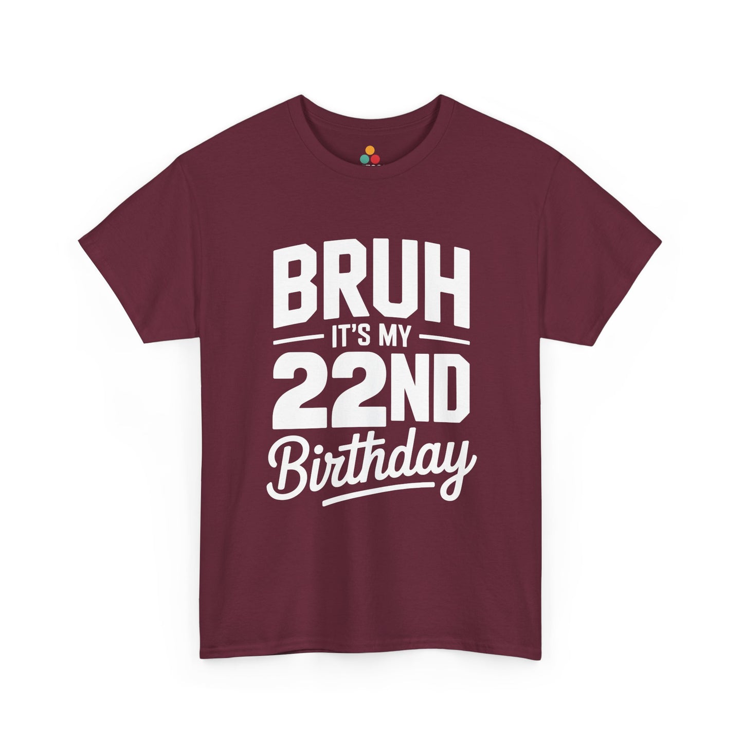 Bruh it’s my 22nd birthday typography design with bold block letters and script “Birthday”.​ Maroon t-shirt


