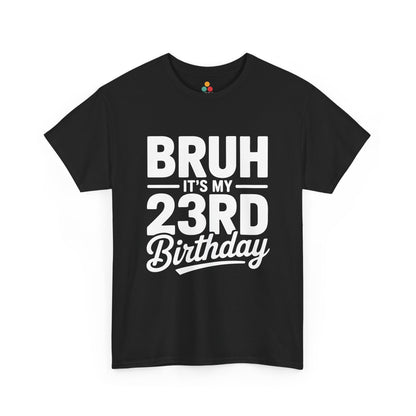 Bruh it’s my 23rd birthday typography design with bold block letters and script “Birthday”. black tee shirt
