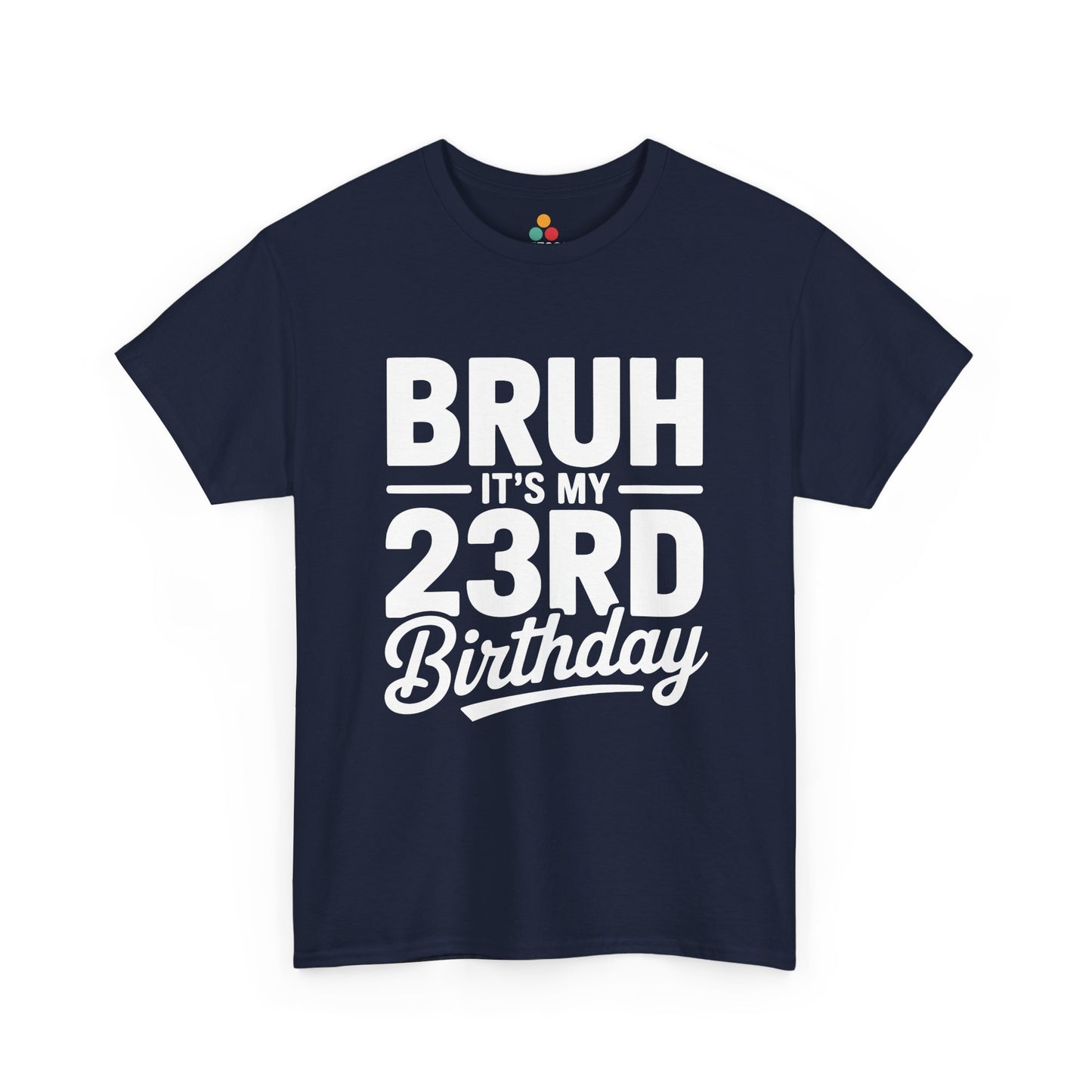 Bruh it’s my 23rd birthday typography design with bold block letters and script “Birthday”. navy blue tee shirt
