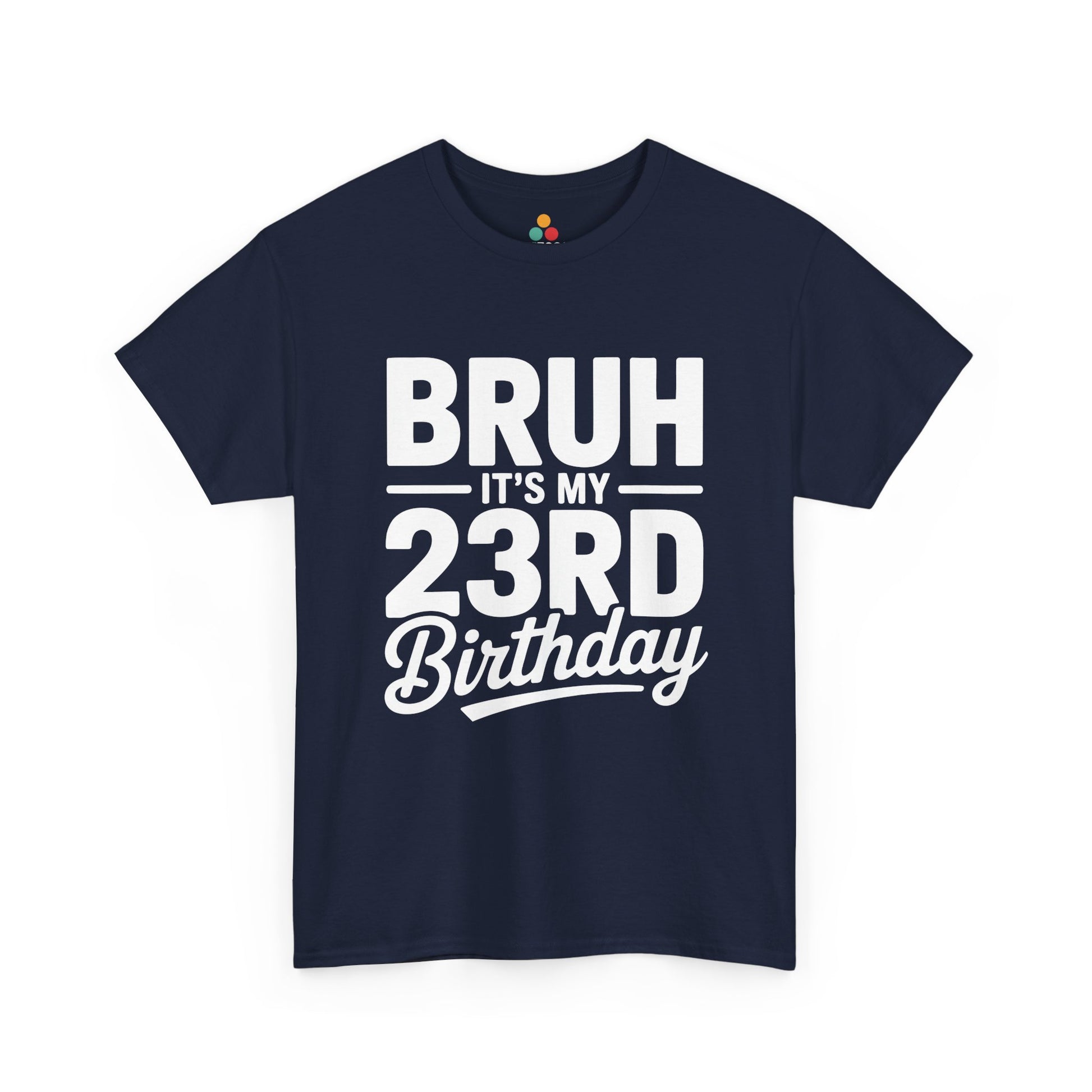 Bruh it’s my 23rd birthday typography design with bold block letters and script “Birthday”. navy blue tee shirt
