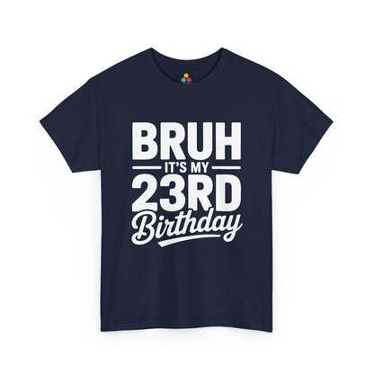 Bruh it’s my 23rd birthday typography design with bold block letters and script “Birthday”. navy blue tee shirt
