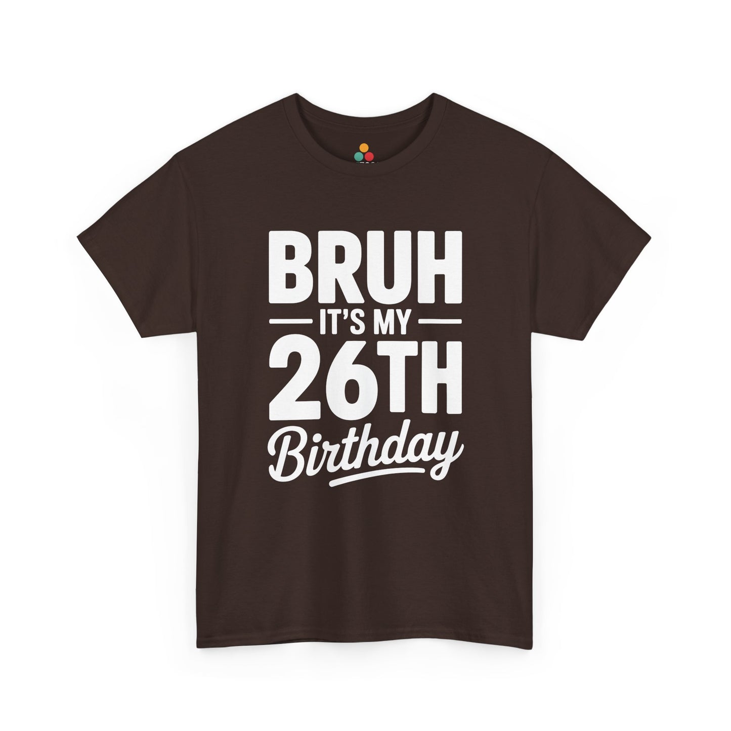 Bruh it’s my 26th birthday typographic design in white text on black background.​ Brown Tee shirt