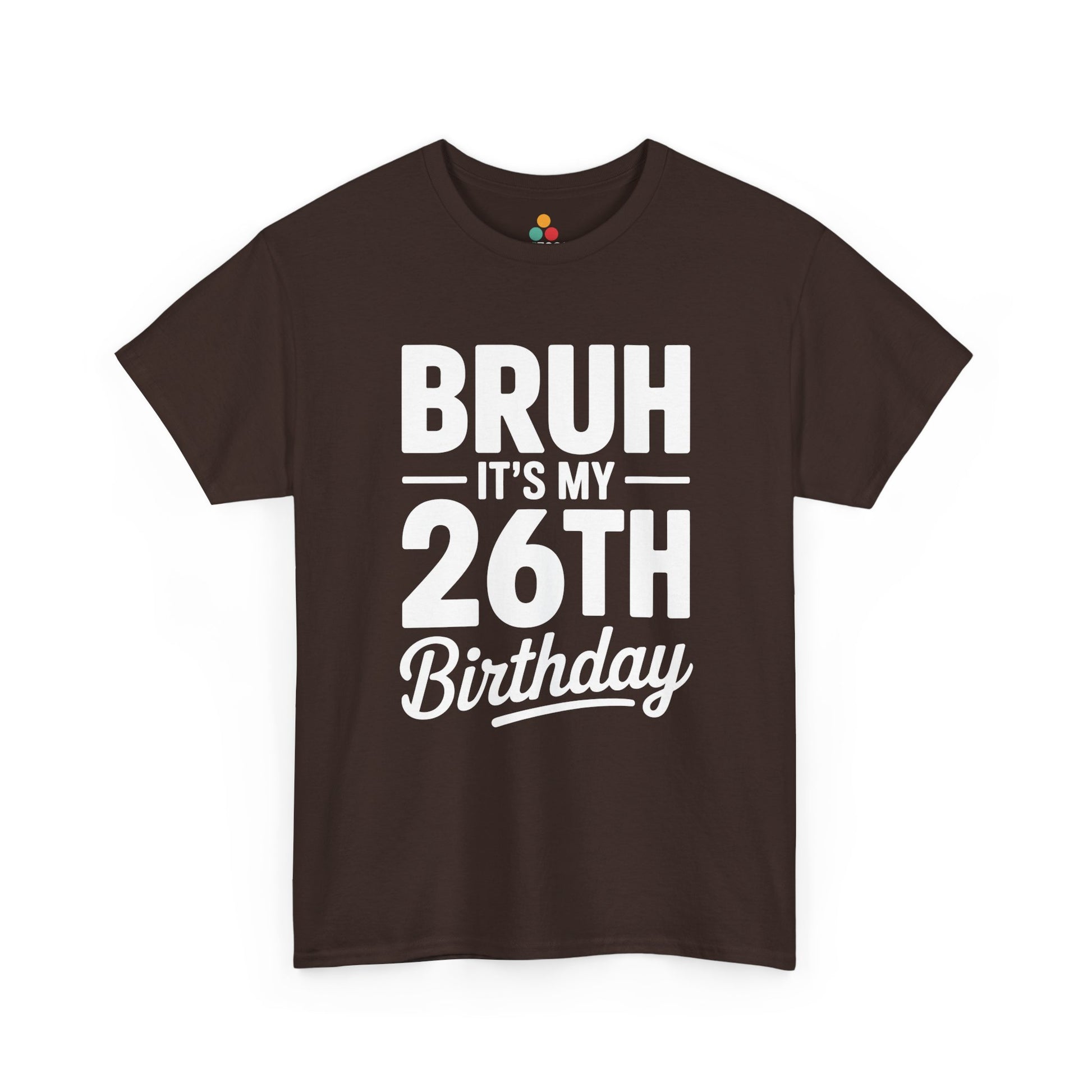 Bruh it’s my 26th birthday typographic design in white text on black background.​ Brown Tee shirt