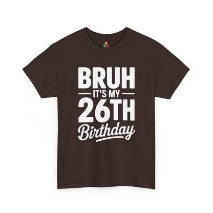 Bruh it’s my 26th birthday typographic design in white text on black background.​ Brown Tee shirt
