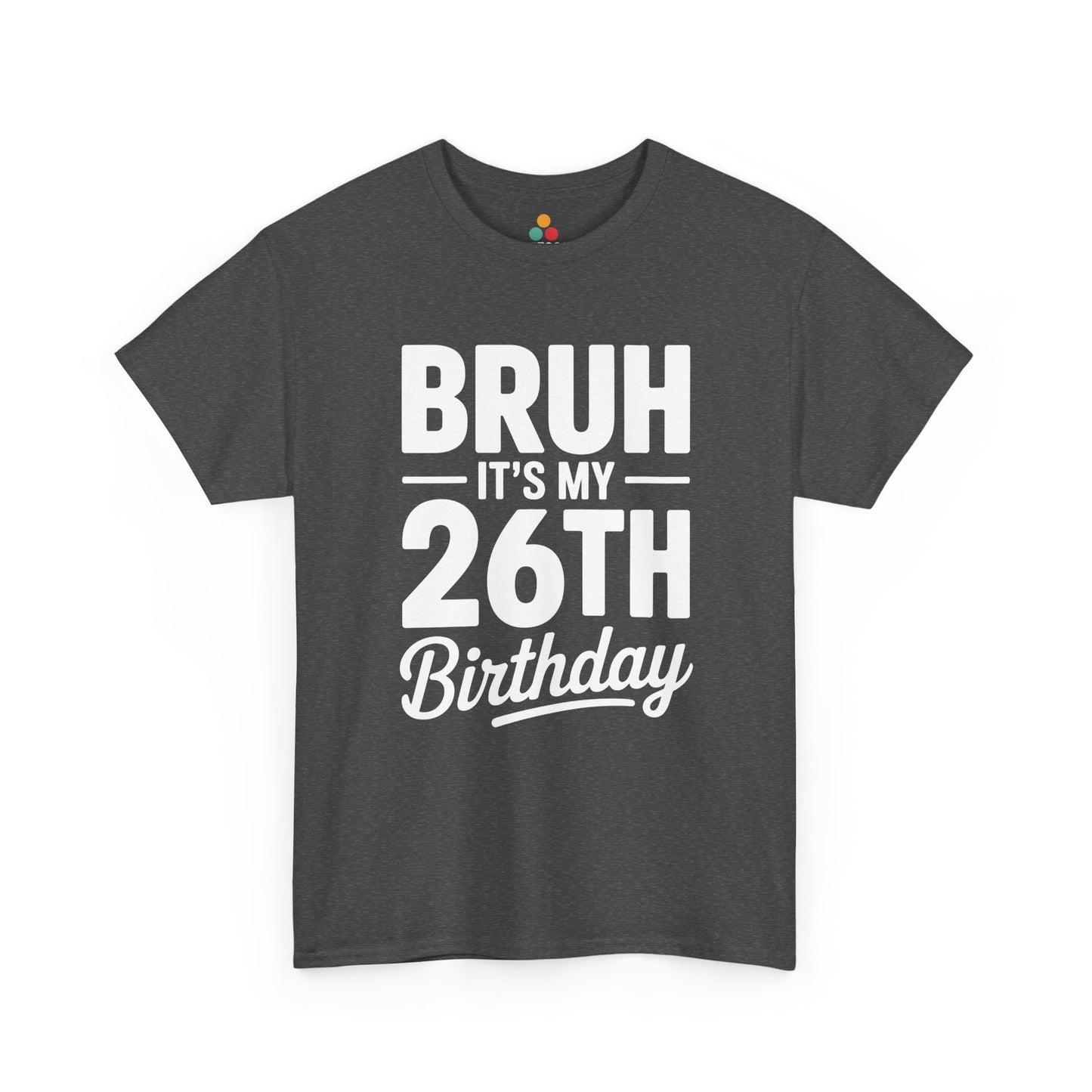Bruh it’s my 26th birthday typographic design in white text on black background.​ Gray Tee shirt