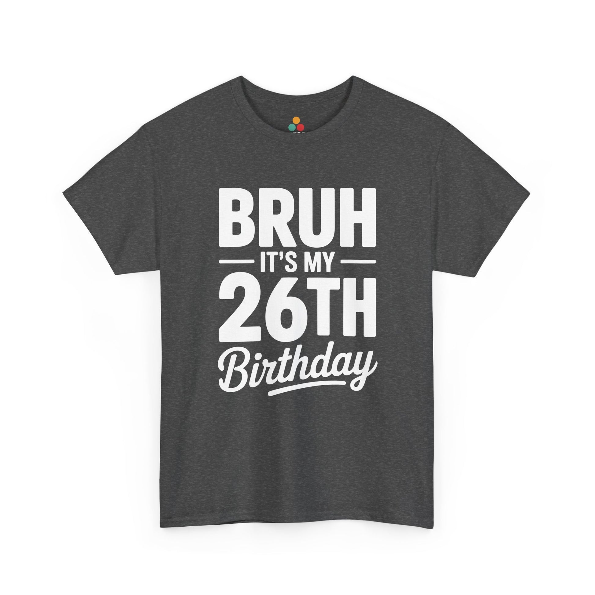 Bruh it’s my 26th birthday typographic design in white text on black background.​ Gray Tee shirt