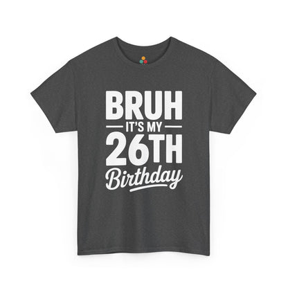 Bruh it’s my 26th birthday typographic design in white text on black background.​ Gray Tee shirt