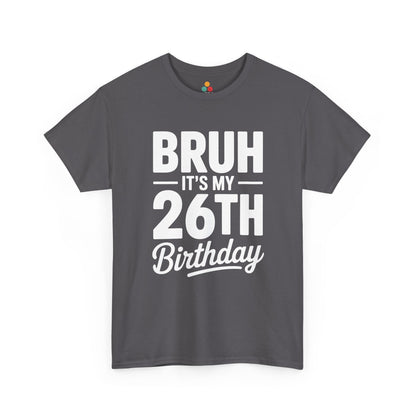 Bruh it’s my 26th birthday typographic design in white text on black background.​ Gray Tee shirt