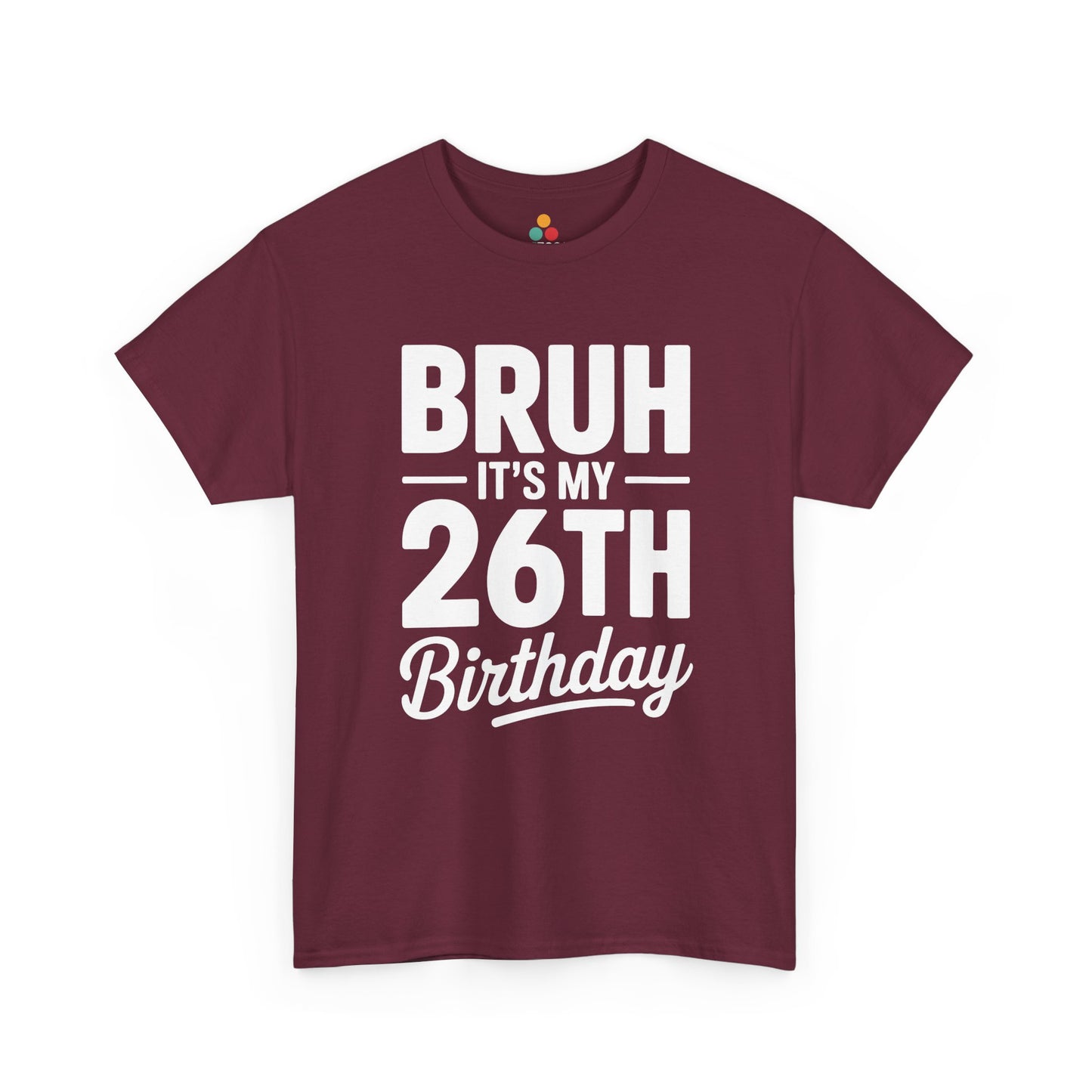 Bruh it’s my 26th birthday typographic design in white text on black background.​ Maroon Tee shirt