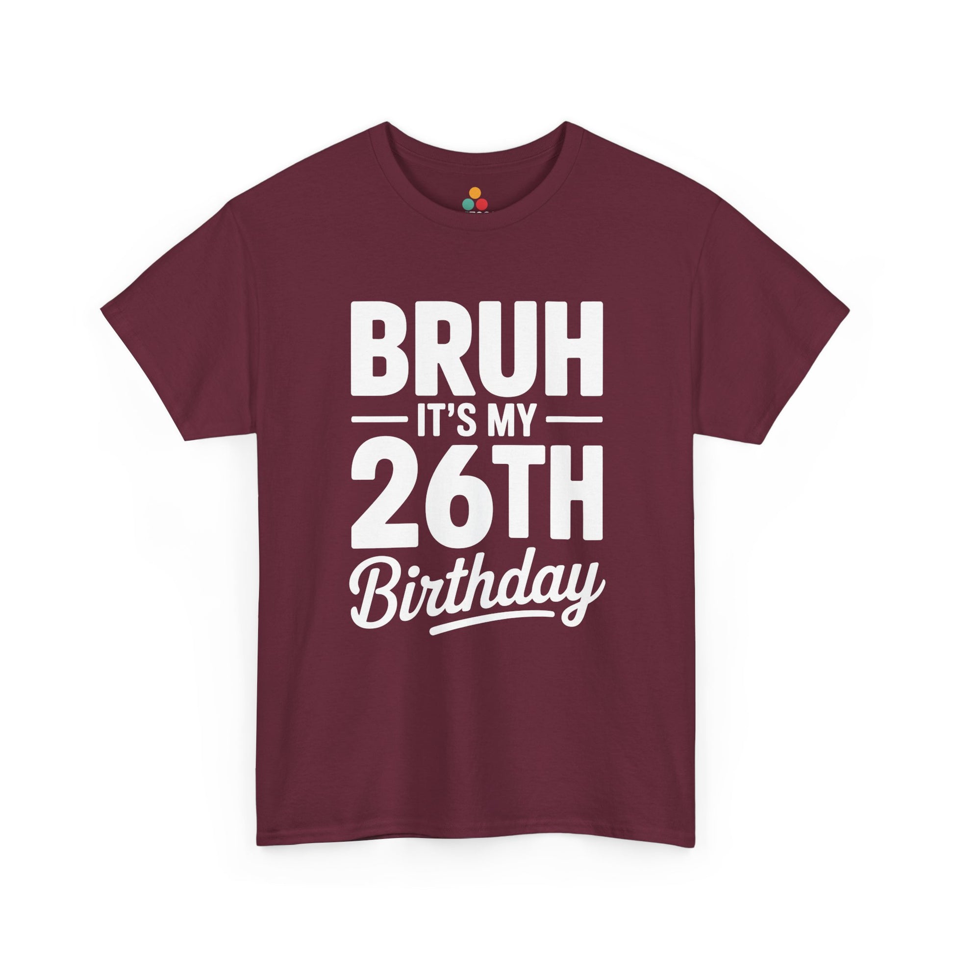 Bruh it’s my 26th birthday typographic design in white text on black background.​ Maroon Tee shirt