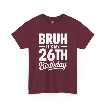 Bruh it’s my 26th birthday typographic design in white text on black background.​ Maroon Tee shirt