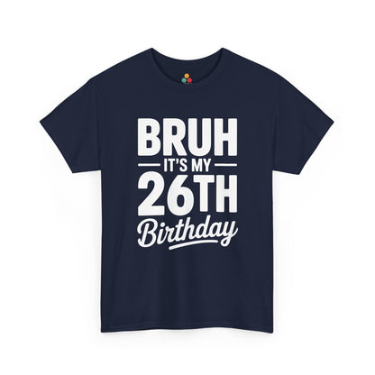Bruh it’s my 26th birthday typographic design in white text on black background.​ Navy Blue Tee shirt