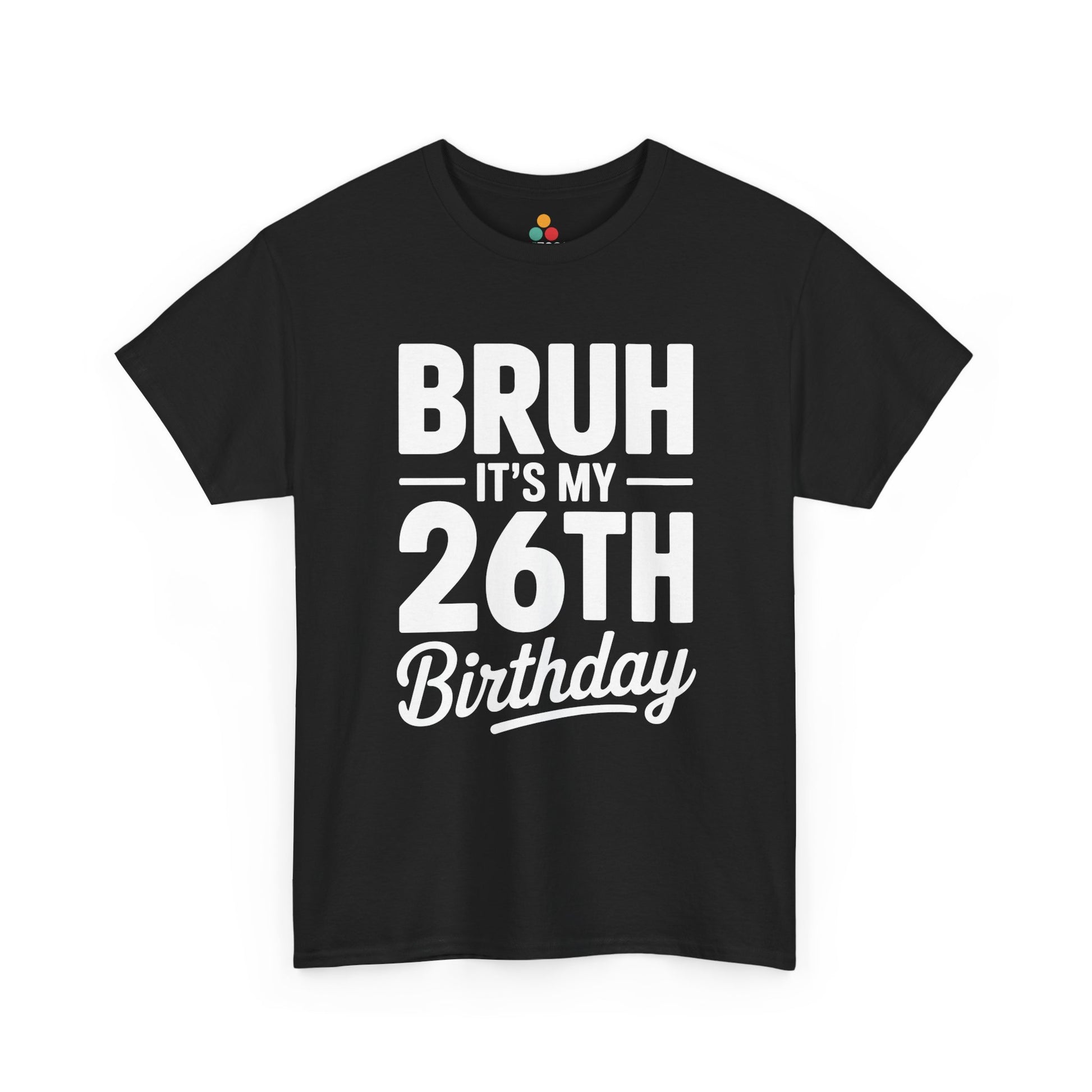 Bruh it’s my 26th birthday typography design with bold block letters and script “Birthday”. Black Tee shirt

