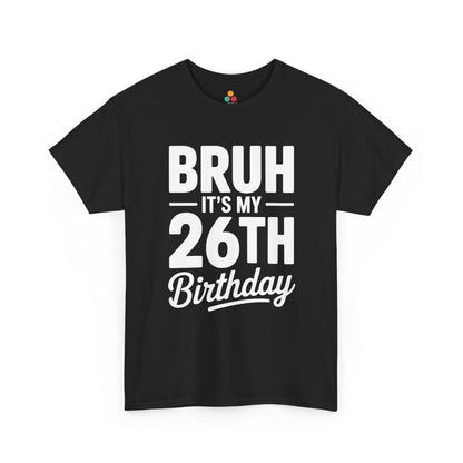 Bruh it’s my 26th birthday typography design with bold block letters and script “Birthday”. Black Tee shirt

