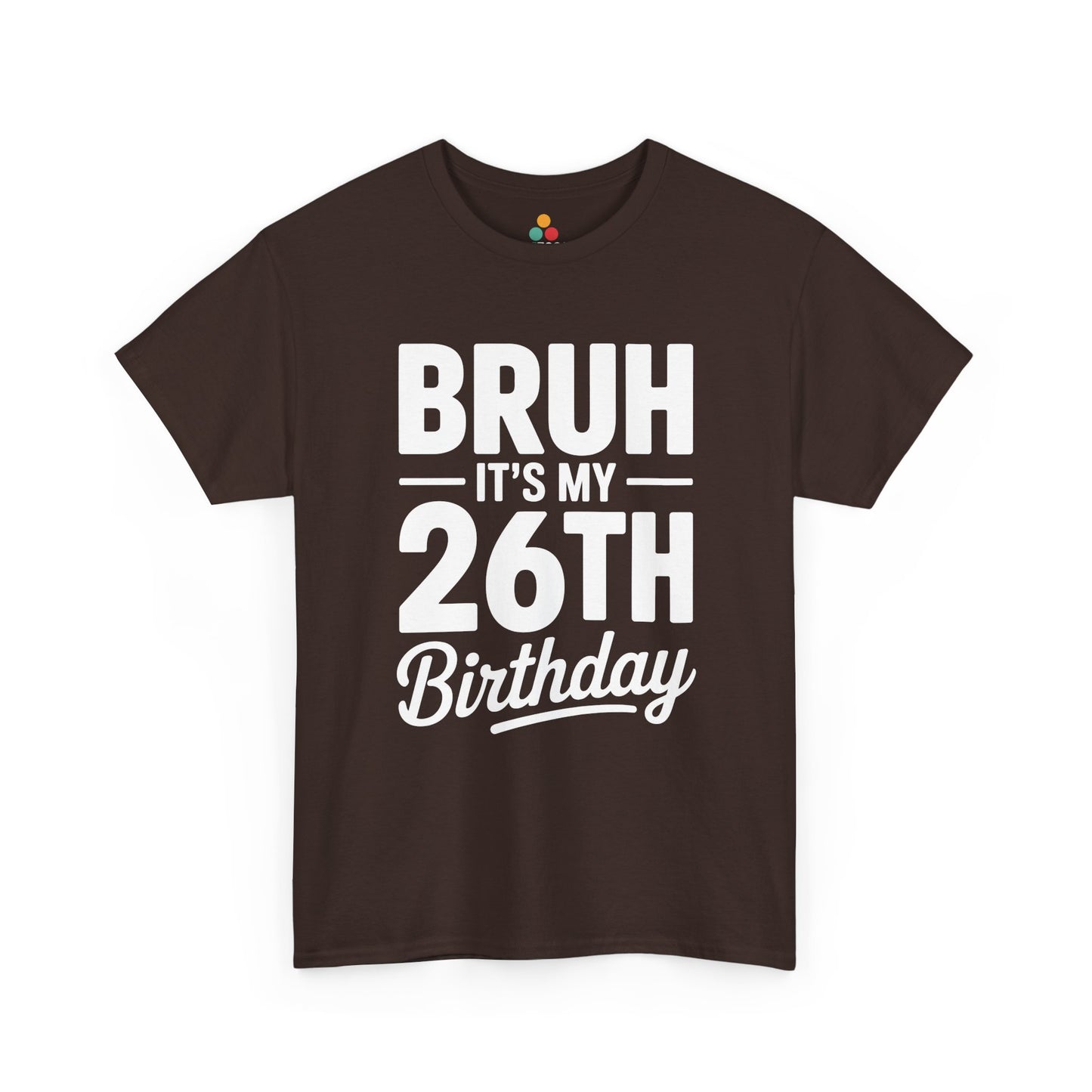Bruh it’s my 26th birthday typography design with bold block letters and script “Birthday”. Brown Tee shirt

