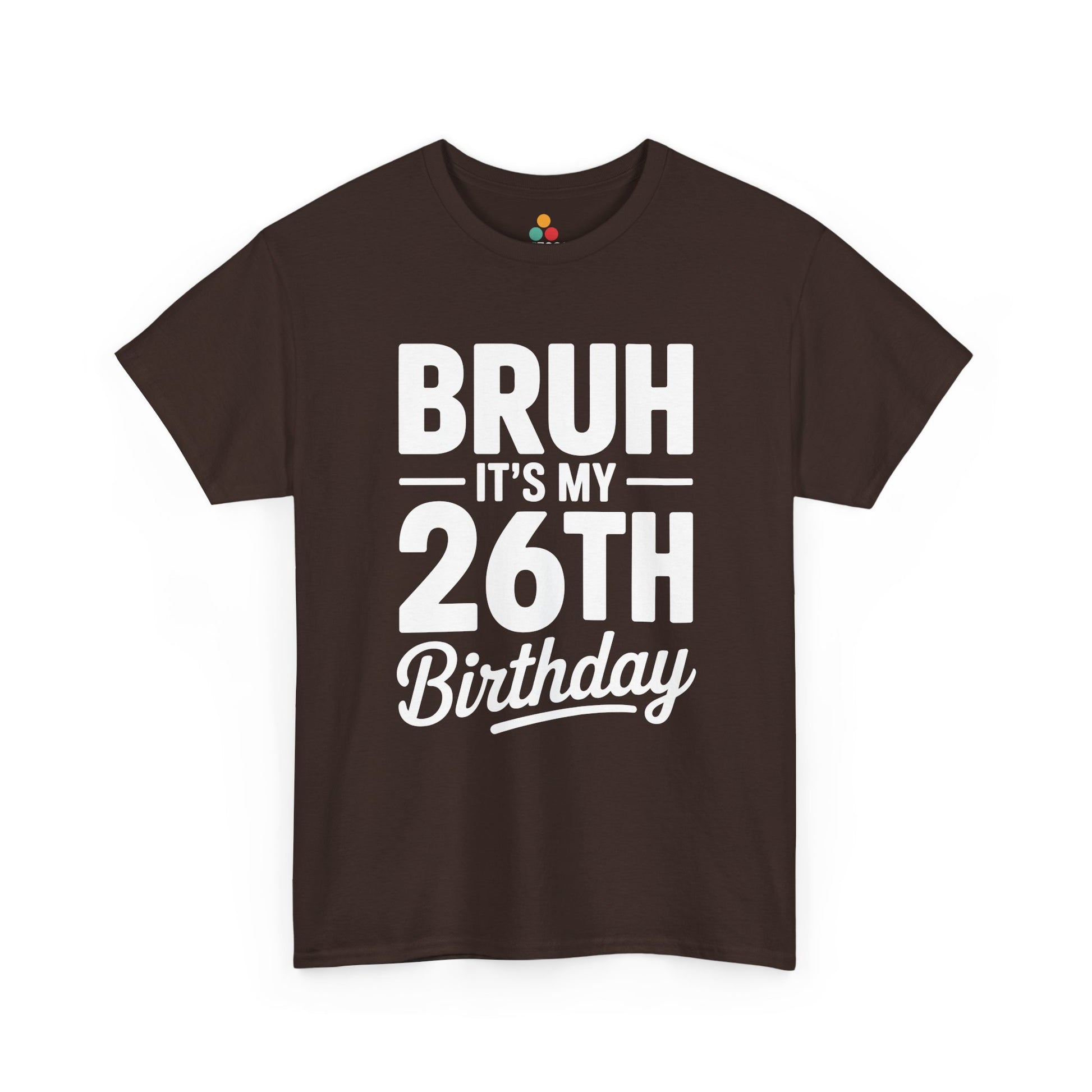 Bruh it’s my 26th birthday typography design with bold block letters and script “Birthday”. Brown Tee shirt

