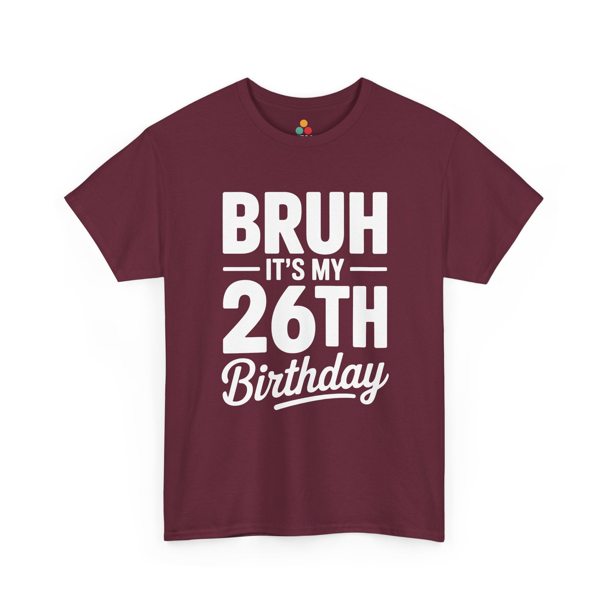 Bruh it’s my 26th birthday typography design with bold block letters and script “Birthday”. Maroon Tee shirt

