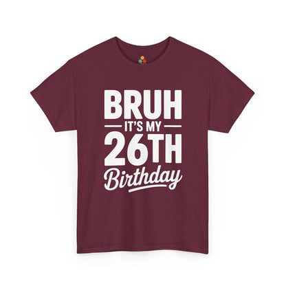 Bruh it’s my 26th birthday typography design with bold block letters and script “Birthday”. Maroon Tee shirt

